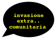&#10;invasione&#10;extra..&#10;comunitaria